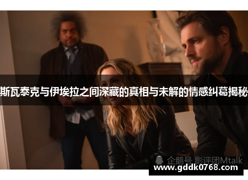 斯瓦泰克与伊埃拉之间深藏的真相与未解的情感纠葛揭秘