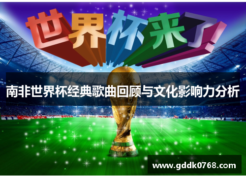南非世界杯经典歌曲回顾与文化影响力分析